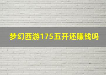 梦幻西游175五开还赚钱吗