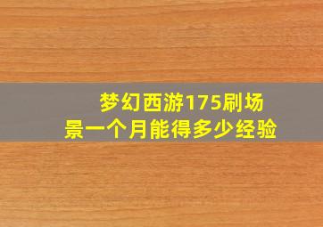 梦幻西游175刷场景一个月能得多少经验