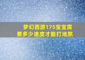 梦幻西游175宝宝需要多少速度才能打地煞