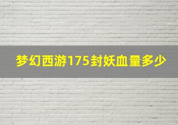 梦幻西游175封妖血量多少