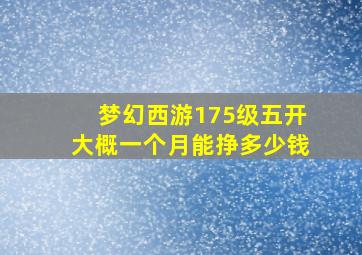 梦幻西游175级五开大概一个月能挣多少钱