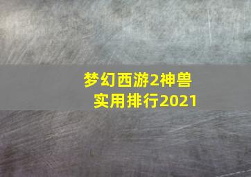 梦幻西游2神兽实用排行2021