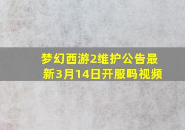 梦幻西游2维护公告最新3月14日开服吗视频