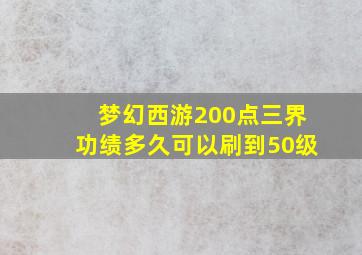 梦幻西游200点三界功绩多久可以刷到50级