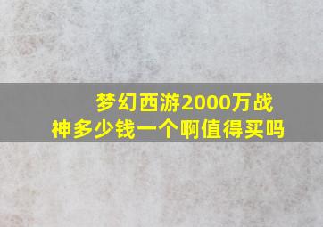 梦幻西游2000万战神多少钱一个啊值得买吗