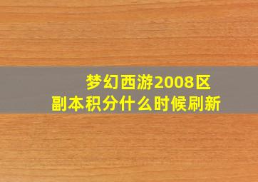 梦幻西游2008区副本积分什么时候刷新