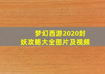 梦幻西游2020封妖攻略大全图片及视频