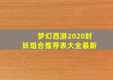 梦幻西游2020封妖组合推荐表大全最新