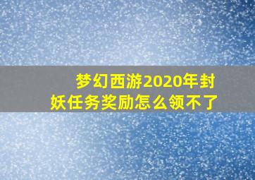 梦幻西游2020年封妖任务奖励怎么领不了