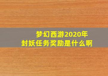 梦幻西游2020年封妖任务奖励是什么啊