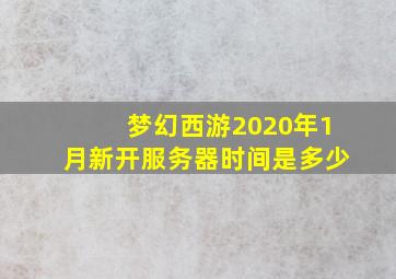 梦幻西游2020年1月新开服务器时间是多少