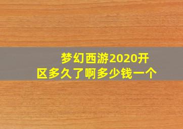 梦幻西游2020开区多久了啊多少钱一个