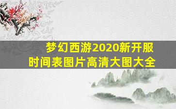 梦幻西游2020新开服时间表图片高清大图大全