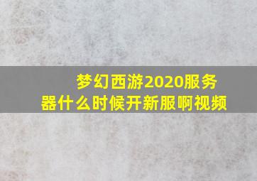 梦幻西游2020服务器什么时候开新服啊视频