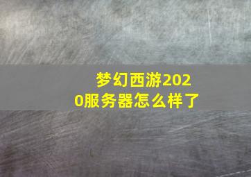 梦幻西游2020服务器怎么样了