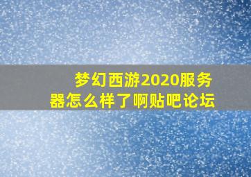 梦幻西游2020服务器怎么样了啊贴吧论坛