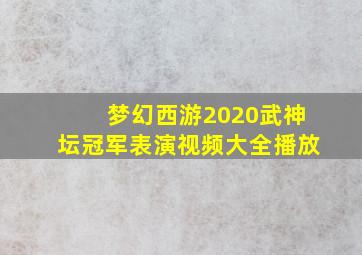 梦幻西游2020武神坛冠军表演视频大全播放