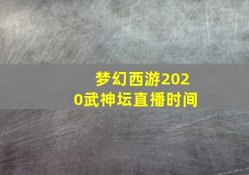 梦幻西游2020武神坛直播时间