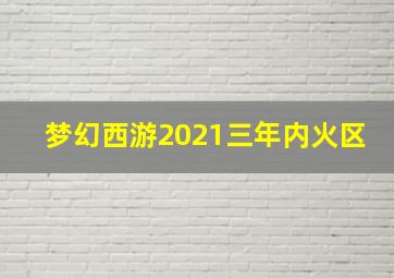 梦幻西游2021三年内火区