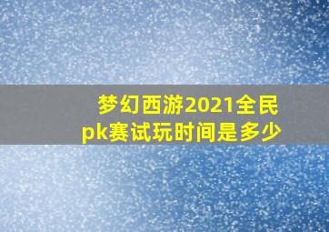 梦幻西游2021全民pk赛试玩时间是多少