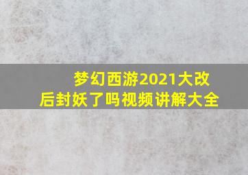 梦幻西游2021大改后封妖了吗视频讲解大全