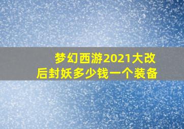 梦幻西游2021大改后封妖多少钱一个装备