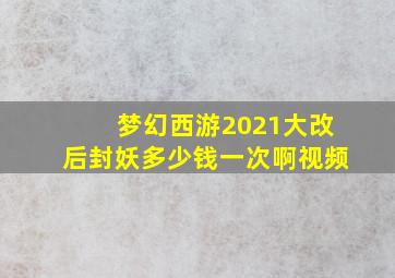 梦幻西游2021大改后封妖多少钱一次啊视频