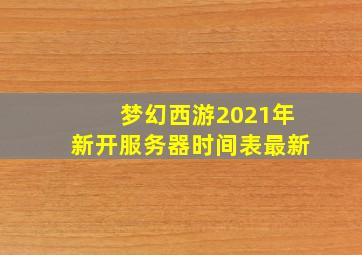 梦幻西游2021年新开服务器时间表最新