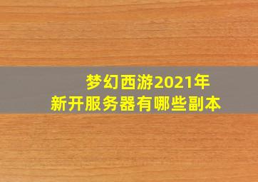 梦幻西游2021年新开服务器有哪些副本