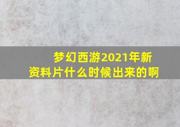 梦幻西游2021年新资料片什么时候出来的啊