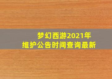 梦幻西游2021年维护公告时间查询最新