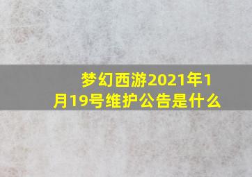 梦幻西游2021年1月19号维护公告是什么