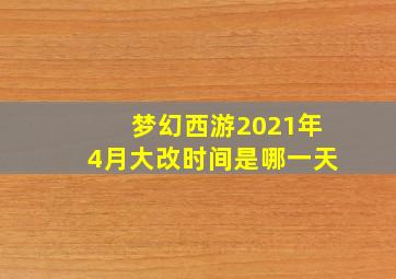 梦幻西游2021年4月大改时间是哪一天