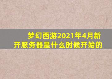 梦幻西游2021年4月新开服务器是什么时候开始的