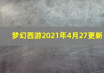 梦幻西游2021年4月27更新