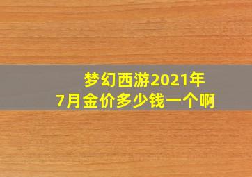 梦幻西游2021年7月金价多少钱一个啊