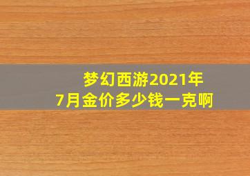 梦幻西游2021年7月金价多少钱一克啊