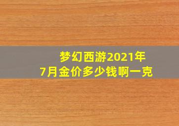 梦幻西游2021年7月金价多少钱啊一克