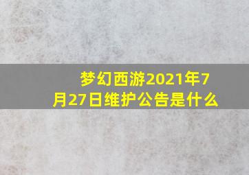 梦幻西游2021年7月27日维护公告是什么