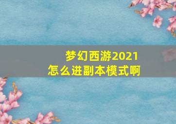 梦幻西游2021怎么进副本模式啊