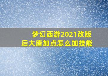 梦幻西游2021改版后大唐加点怎么加技能