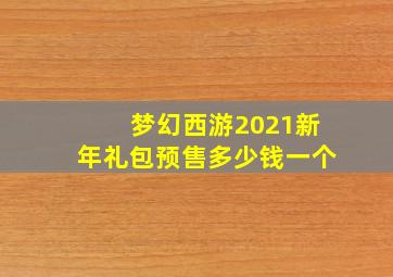 梦幻西游2021新年礼包预售多少钱一个