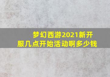 梦幻西游2021新开服几点开始活动啊多少钱