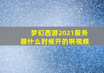 梦幻西游2021服务器什么时候开的啊视频