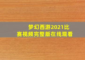 梦幻西游2021比赛视频完整版在线观看