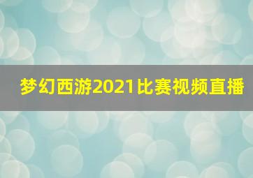 梦幻西游2021比赛视频直播