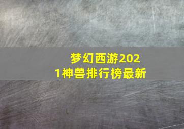 梦幻西游2021神兽排行榜最新