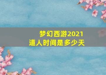 梦幻西游2021道人时间是多少天