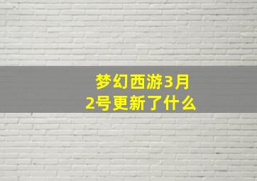 梦幻西游3月2号更新了什么