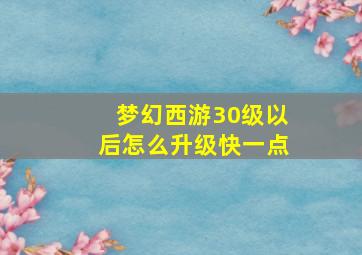 梦幻西游30级以后怎么升级快一点